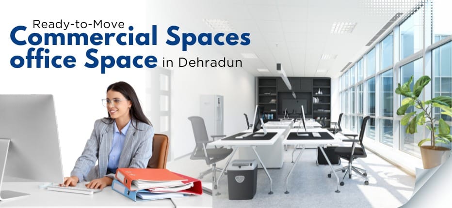 Ready-to-Move Commercial Spaces and Office Space in Dehradun