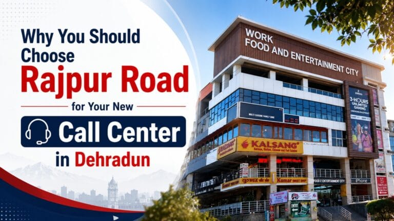 Why You Should Choose Rajpur Road for Your New Call Center in Dehradun