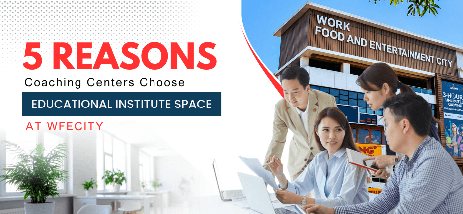 5 Reasons Coaching Centres Choose Educational Institute Space at WFECity