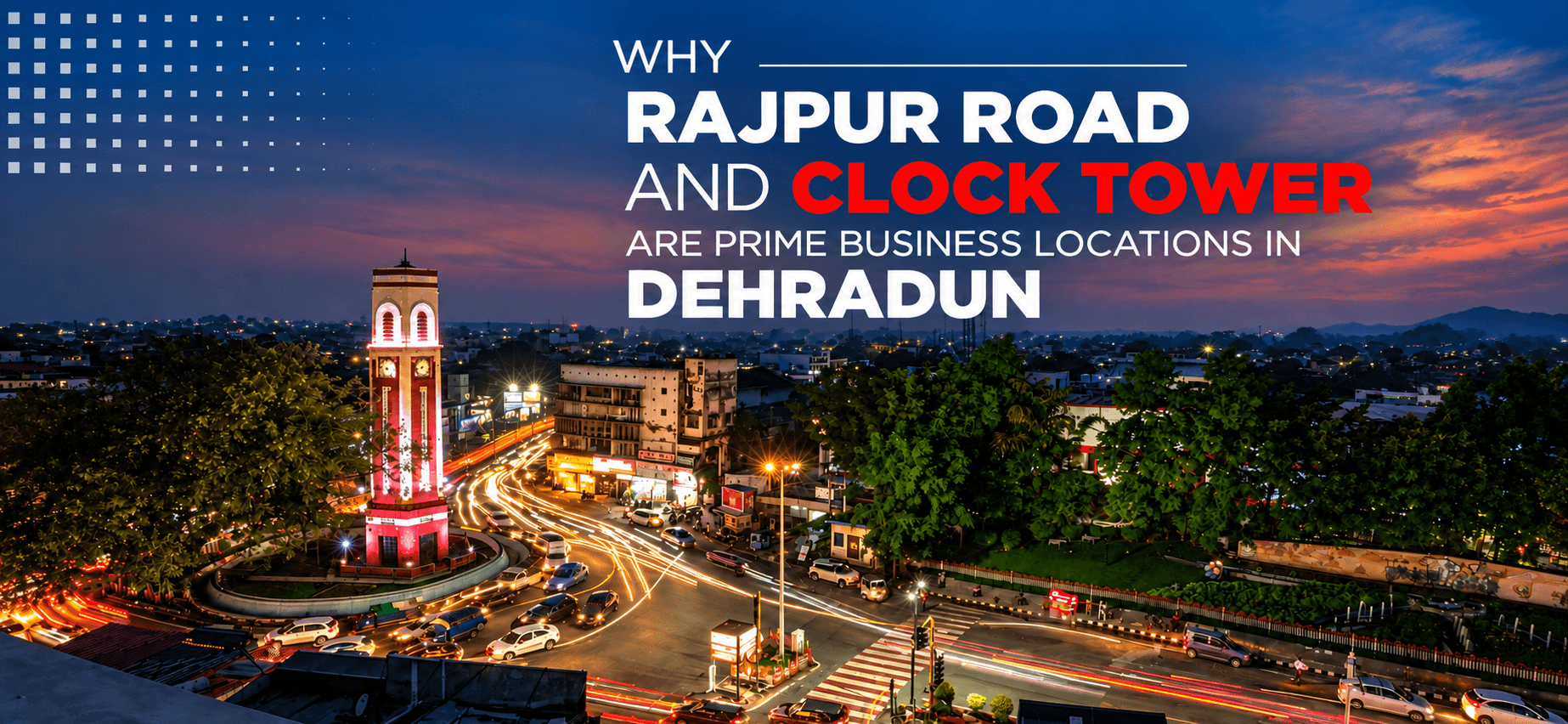 Why Rajpur Road and Clock Tower Are Prime Business Locations in Dehradun