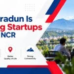 Why Dehradun Is Attracting Startups from Delhi NCR