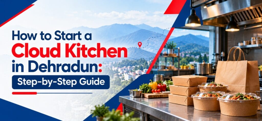 How to Start a Cloud Kitchen in Dehradun: Step-by-Step Guide