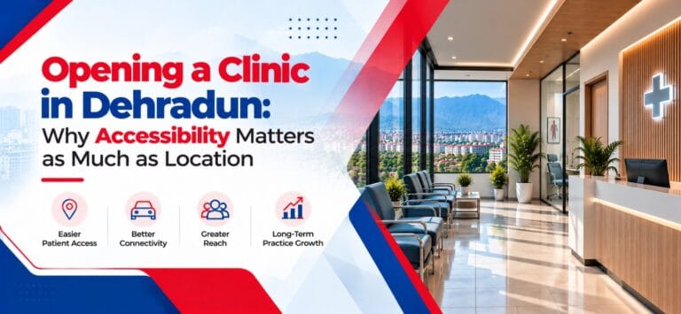Opening a Clinic in Dehradun: Why Accessibility Matters as Much as Location